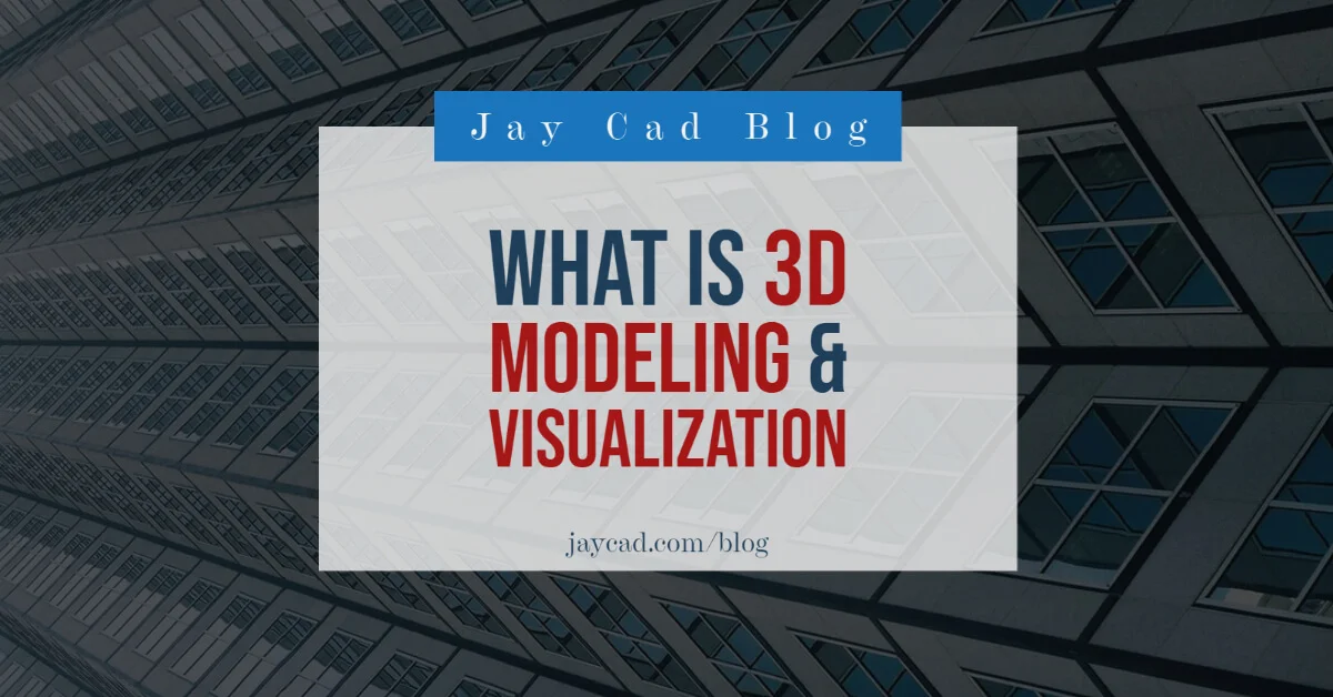 Jay Cad Blog Post Title - What is 3D Modeling & Visualization